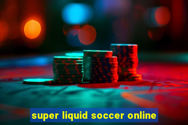 super liquid soccer online